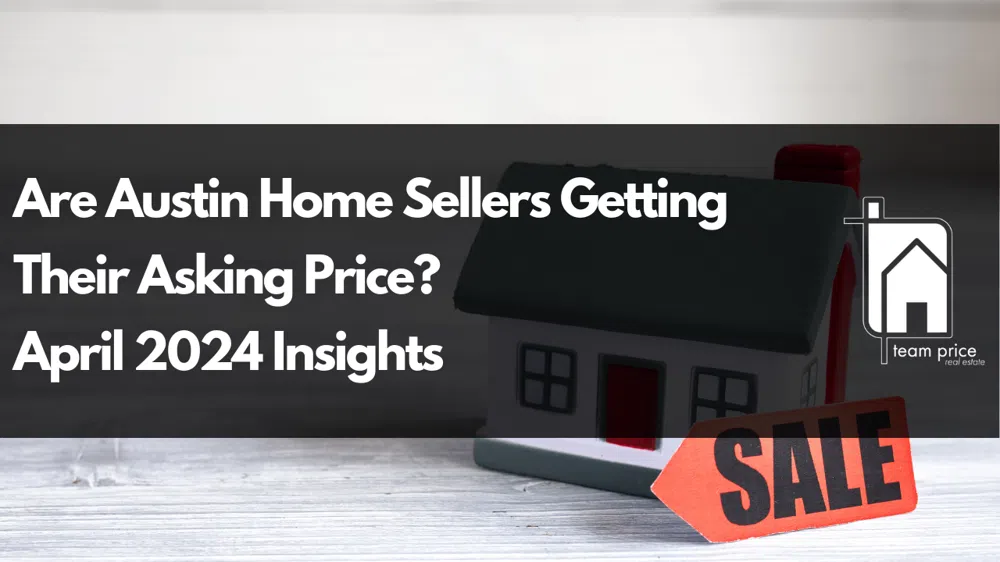 Are Austin Home Sellers Getting Their Asking Price? April 2024 Insights