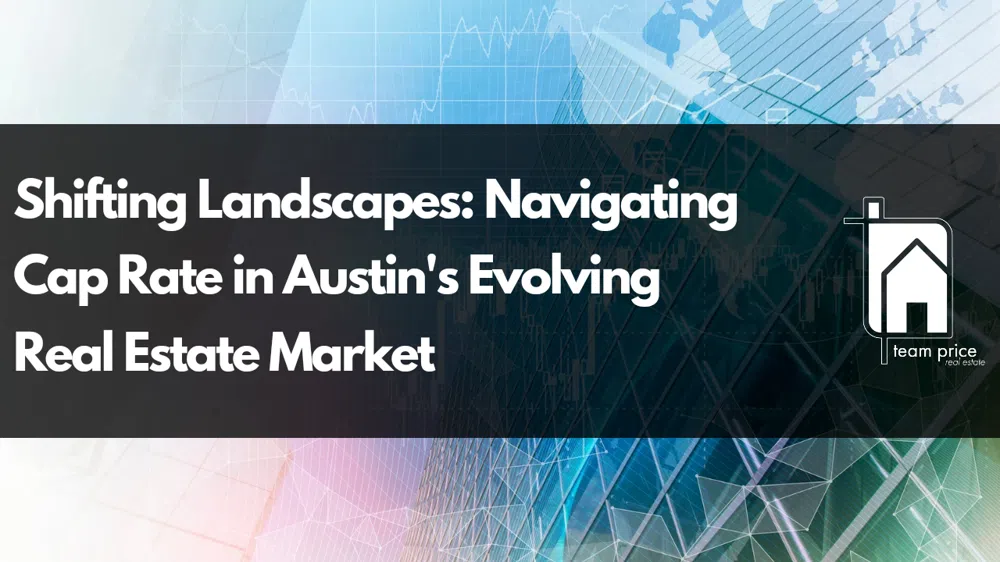 Shifting Landscapes: Navigating Cap Rate in Austin's Evolving Real Estate Market