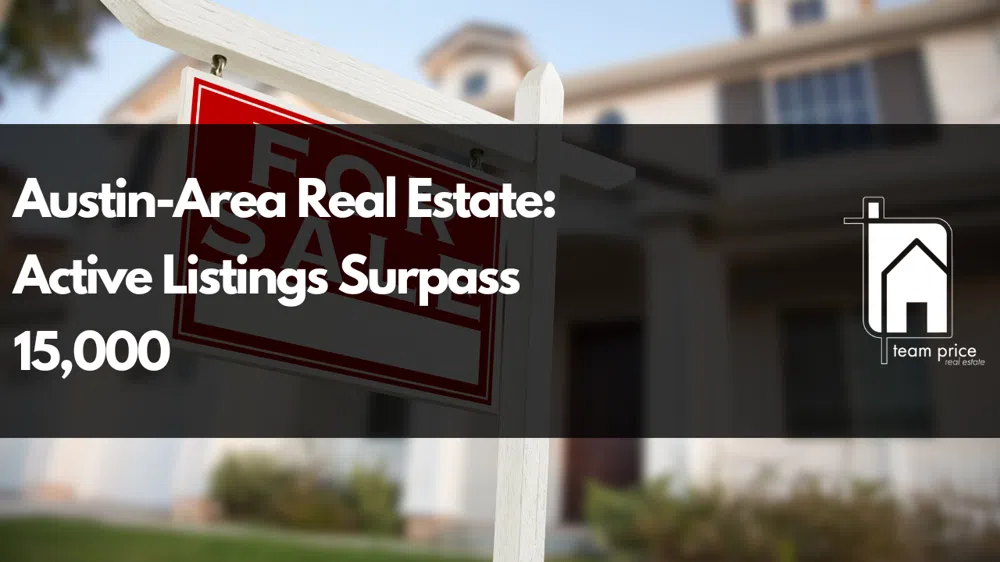 Austin-Area Real Estate: Active Listings Surpass 15,000