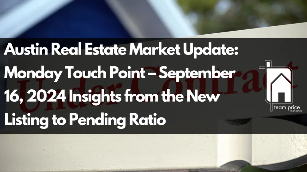 Austin Real Estate Market Update: Monday Touch Point – September 16, 2024