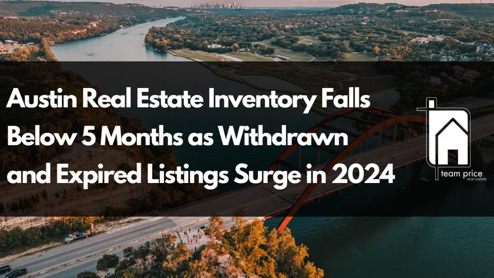 Austin Real Estate Inventory Falls Below 5 Months as Withdrawn and Expired Listings Surge in 2024