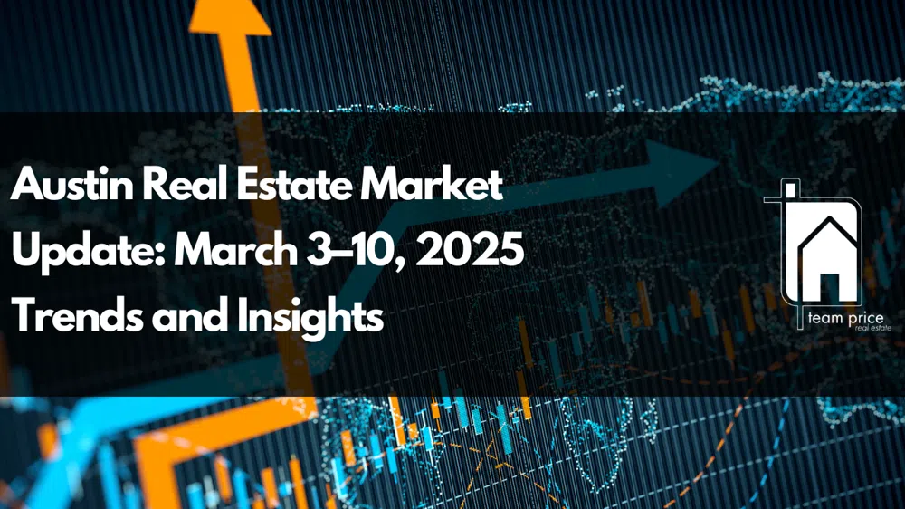 Austin Real Estate Market Update: March 3–10, 2025 Trends and Insights