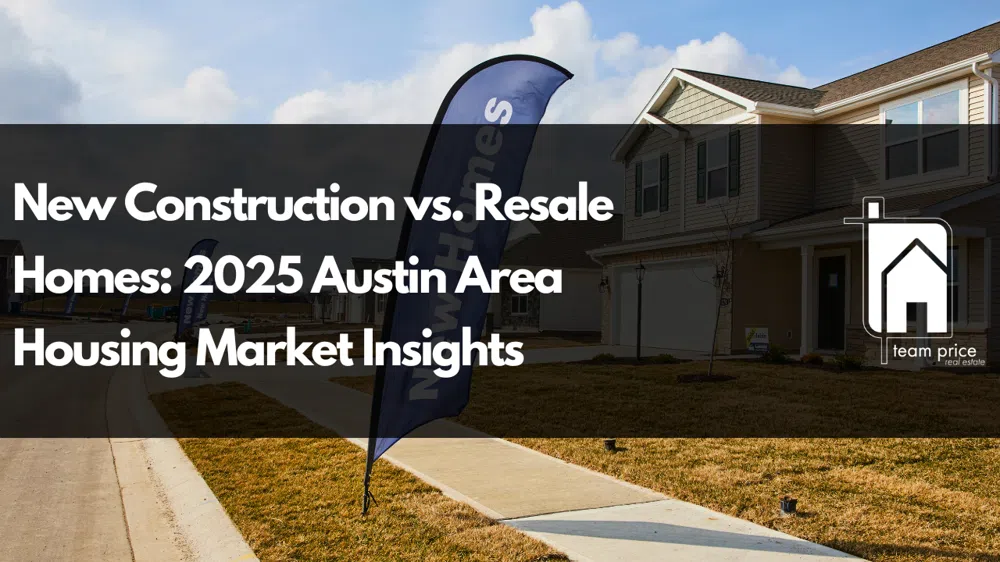 New Construction vs. Resale Homes: 2025 Austin Area Housing Market Insights