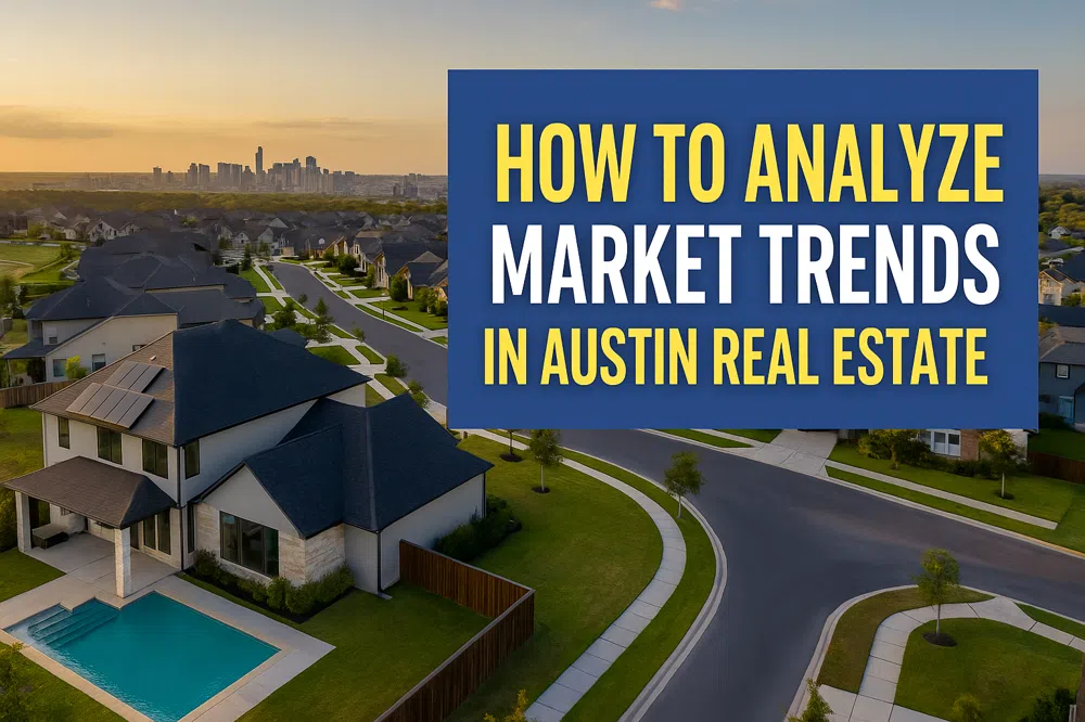 How to Analyze Market Trends in Austin Real Estate: A Local Guide for Buyers and Sellers in 2025