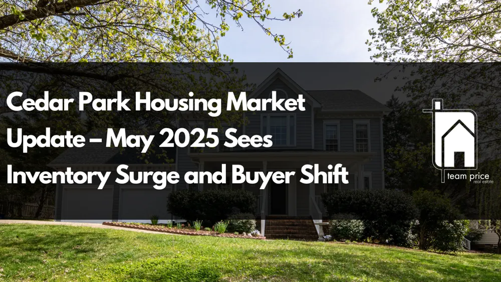 Cedar Park Housing Market Update – May 2025 Sees Inventory Surge and Buyer Shift