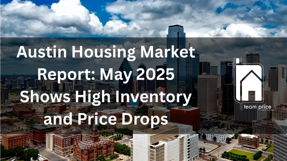 Austin Housing Market Report: May 2025 Shows High Inventory and Price Drops