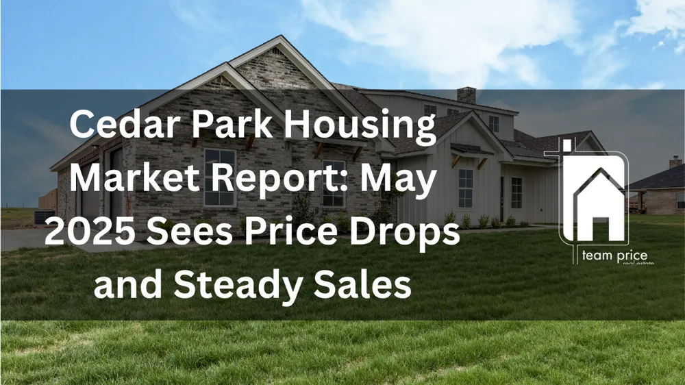 Cedar Park Housing Market Report: May 2025 Sees Price Drops and Steady Sales
