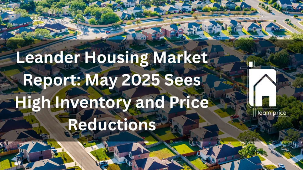 Leander Housing Market Report: May 2025 Sees High Inventory and Price Reductions