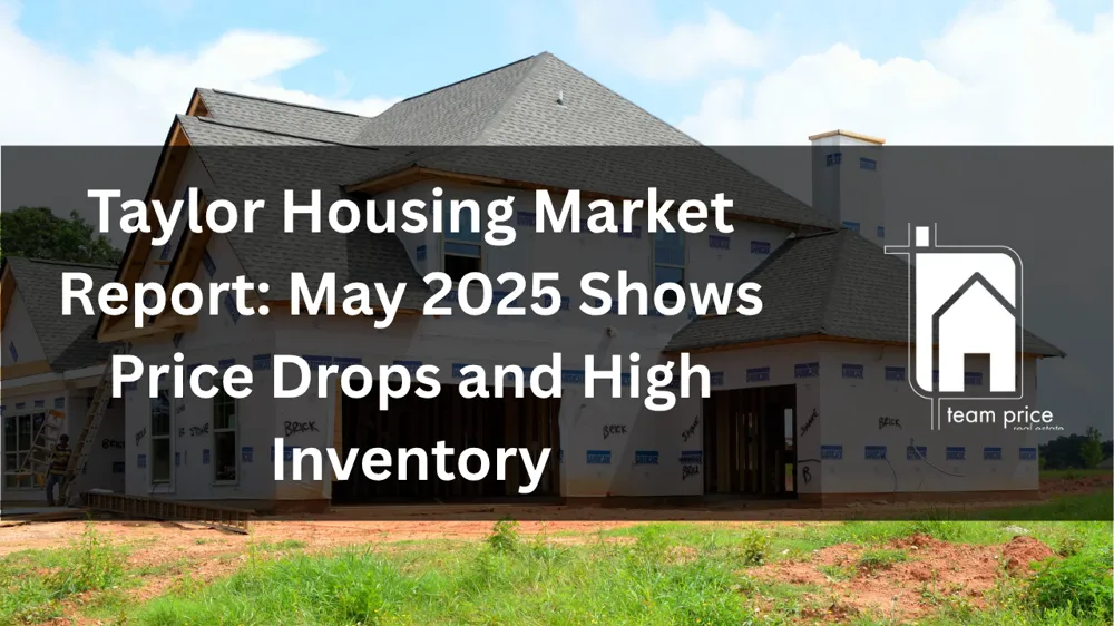 Taylor Housing Market Report: May 2025 Shows Price Drops and High Inventory