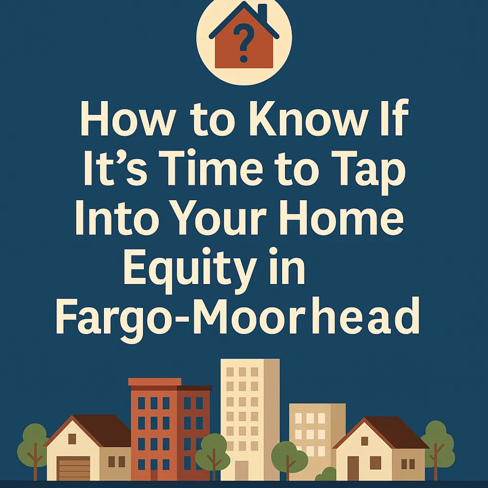 Home Equity Is Surging in Fargo-Moorhead — Should You Tap In Now or Renovate Instead?