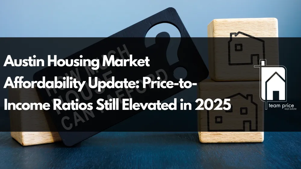 Austin Housing Market Affordability Update: Price-to-Income Ratios Still Elevated in 2025