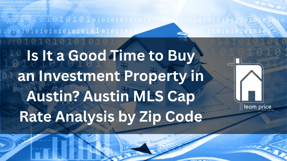 Is It a Good Time to Buy an Investment Property in Austin? Austin MLS Cap Rate Analysis by Zip Code