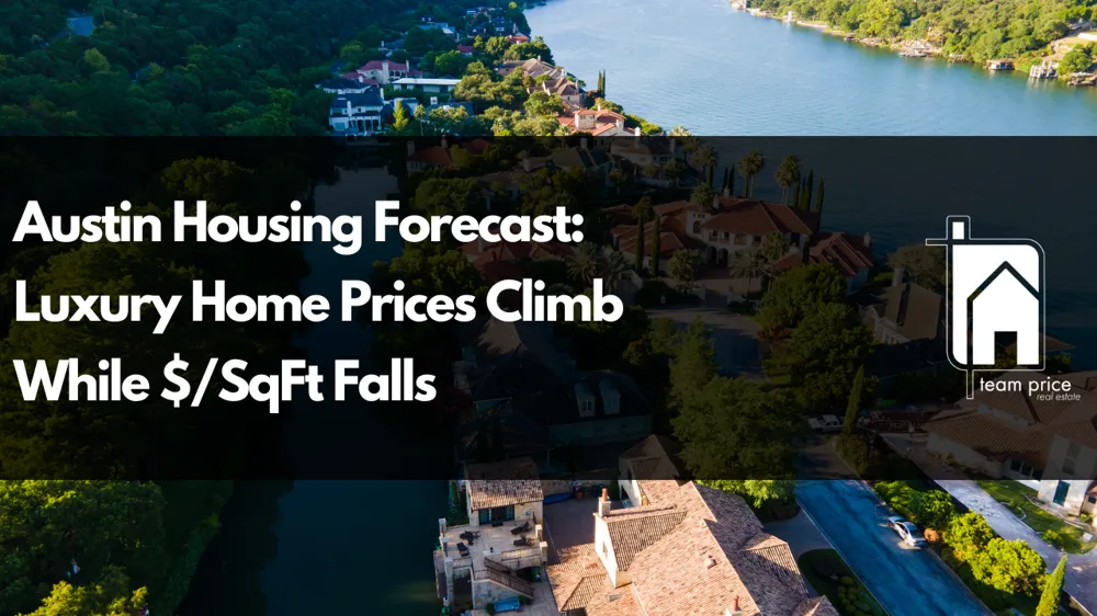 Austin Housing Forecast: Luxury Home Prices Climb While $/SqFt Falls