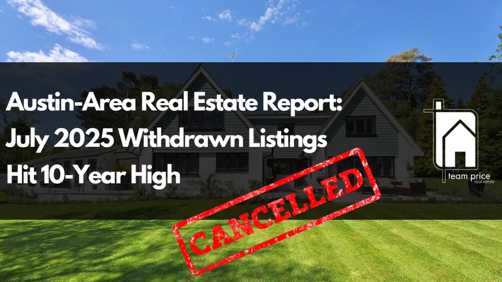 Austin-Area Real Estate Report: July 2025 Withdrawn Listings Hit 10-Year High