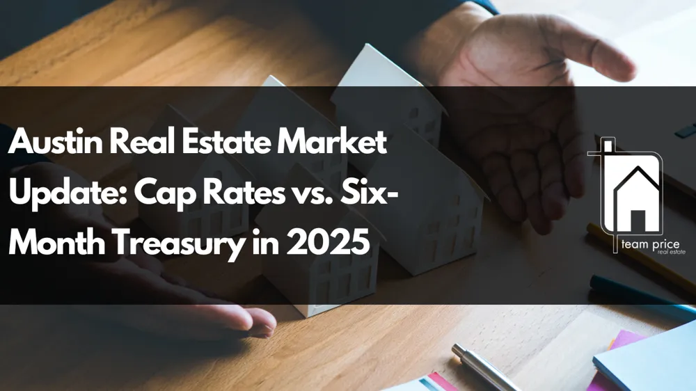 Austin Real Estate Market Update: Cap Rates vs. Six-Month Treasury in 2025