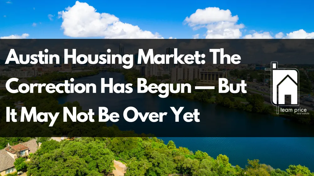 Austin Housing Market: The Correction Has Begun — But It May Not Be Over Yet