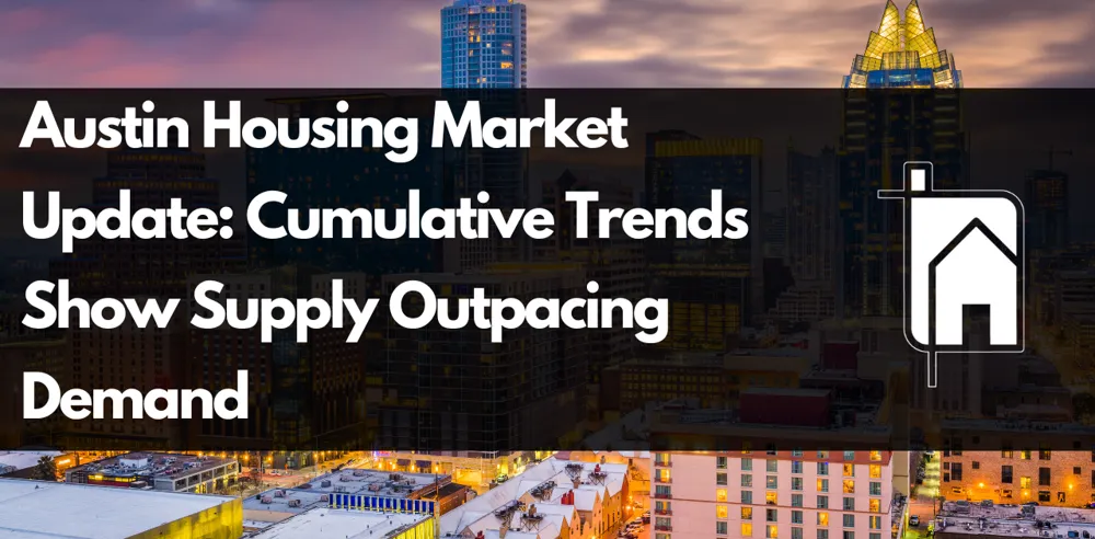 Austin Housing Market Update: Cumulative Trends Show Supply Outpacing Demand