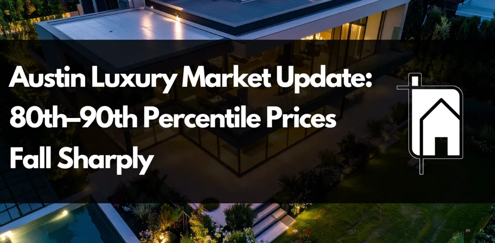 Austin Luxury Market Update: 80th–90th Percentile Prices Fall Sharply