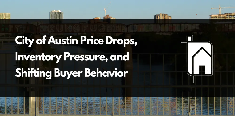 City of Austin Price Drops, Inventory Pressure, and Shifting Buyer Behavior