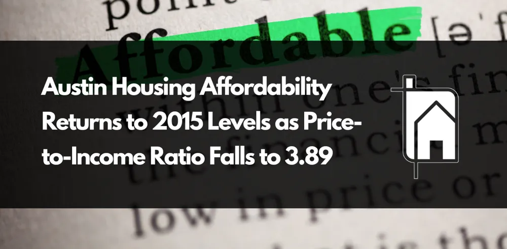 Austin Housing Affordability Returns to 2015 Levels as Price-to-Income Ratio Falls to 3.89